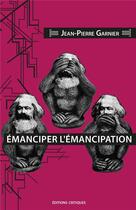 Couverture du livre « Émanciper l'émancipation » de Jean-Pierre Garnier aux éditions Editions Critiques