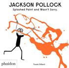 Couverture du livre « Jackson Pollock splashed paint and wasn't sorry » de Fausto Gilberti aux éditions Phaidon Jeunesse