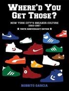 Couverture du livre « Where'd you get those? 10th anniversary new york city's sneaker culture: 1960-1987 » de Bobbito Garcia aux éditions Dap Artbook