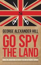 Couverture du livre « Go Spy the Land » de Hill George Alexander aux éditions Biteback Publishing
