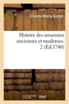 Couverture du livre « Histoire des amazones anciennes et modernes. 2 (ed.1740) » de Guyon Claude-Marie aux éditions Hachette Bnf