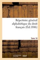 Couverture du livre « Repertoire general alphabetique du droit francais tome 18 » de 0 aux éditions Hachette Bnf