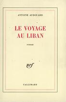 Couverture du livre « Le voyage au Liban » de Antoine Audouard aux éditions Gallimard