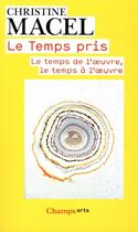 Couverture du livre « Le temps pris ; le temps de l'oeuvre, le temps à l'oeuvre » de Christine Macel aux éditions Flammarion