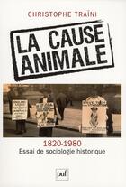 Couverture du livre « La cause animale (1820-1980) ; essai de sociologie historique » de Christophe Traini aux éditions Puf