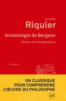 Couverture du livre « Archéologie de Bergson : temps et métaphysique » de Camille Riquier aux éditions Puf