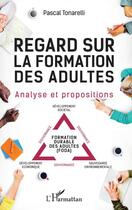 Couverture du livre « Regard sur la formation des adultes ; analyse et propositions » de Pascal Tonarelli aux éditions Editions L'harmattan