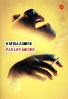 Couverture du livre « Pas les mères » de Katixa Agirre aux éditions Editions Globe