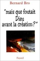 Couverture du livre « Mais que foutait dieu avant la creation » de Bernard Bro aux éditions Jubile