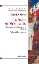 Couverture du livre « La France et l'Orient arabe ; naissance du Liban moderne 1914-1920 » de Gerard D. Khoury aux éditions Albin Michel