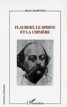 Couverture du livre « Flaubert, le sphinx et la chimere » de Michel Martinez aux éditions Editions L'harmattan