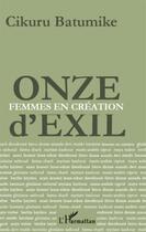 Couverture du livre « Onze d'exil femmes en création » de Cikuru Batumike aux éditions L'harmattan