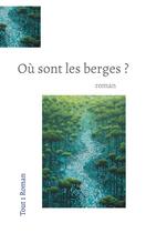 Couverture du livre « Où Sont les berges ? : roman » de Tout 1 Roman . aux éditions Books On Demand