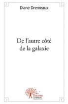 Couverture du livre « De l'autre cote de la galaxie » de Dremeaux Diane aux éditions Edilivre