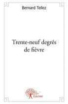 Couverture du livre « Trente-neuf degrés de fièvre » de Bernard Tellez aux éditions Edilivre