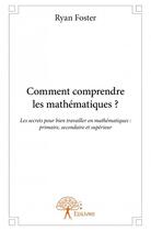 Couverture du livre « Comment comprendre les mathématiques ? » de Ryan Foster aux éditions Edilivre