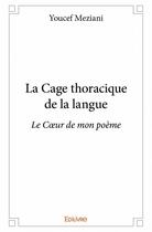 Couverture du livre « La cage thoracique de la langue ; le coeur de mon poème » de Youcef Meziani aux éditions Edilivre