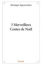 Couverture du livre « 3 merveilleux contes de Noël » de Monique Squarciafico aux éditions Edilivre