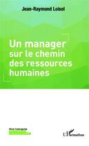 Couverture du livre « Un manager sur le chemin des ressources humaines » de Jean-Raymond Loisel aux éditions Editions L'harmattan