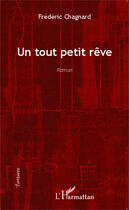 Couverture du livre « Un tout petit rêve » de Frederic Chagnard aux éditions Editions L'harmattan