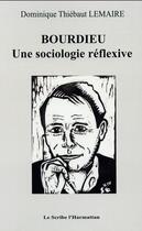 Couverture du livre « Bourdieu ; une sociologie réflexive » de Dominique Thiebaut Lemaire aux éditions L'harmattan