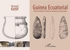 Couverture du livre « Guinea Ecuatorial : Màs de 40.000 anos de historia revelados por la arqueologia » de Bernard Clist aux éditions L'harmattan