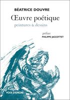 Couverture du livre « Oeuvre poétique ; peintures et dessins » de Beatrice Douvre aux éditions Voix D'encre