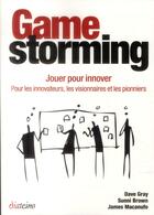 Couverture du livre « Gamestorming ; jouer pour innover » de Dave Gray et James Macanufo et Sunni Brown aux éditions Diateino