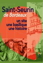 Couverture du livre « Saint-Seurin de Bordeaux : un site, une basilique, une histoire » de Anne Michel et Collectif aux éditions Ausonius