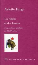 Couverture du livre « Un ruban et des larmes ; un procès en adultère au XVIII siècle » de Arlette Farge aux éditions Des Busclats