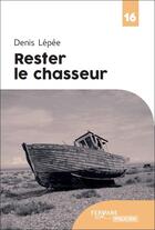 Couverture du livre « Rester le chasseur » de Denis Lepee aux éditions Feryane