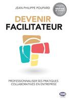 Couverture du livre « Devenir facilitateur ; professionnaliser ses pratiques collaboratives en entreprise » de Jean-Philippe Poupard aux éditions 1min30 Publishing