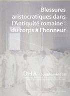 Couverture du livre « DIALOGUES D'HISTOIRE ANCIENNE : Dialogues d'histoire ancienne, supplément n° 28 : Blessures aristocratiques dans l'Antiquité romaine : du corps à l'honneur » de Landrea Husquin aux éditions Pu De Franche Comte