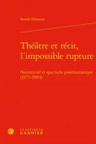 Couverture du livre « Théâtre et récit, l'impossible rupture ; narrativité et spectacle postdramatique (1975-2004) » de Benoit Hennaut aux éditions Classiques Garnier