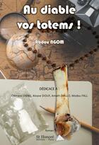 Couverture du livre « Au diable vos totems ! » de Ngom Abdou aux éditions Saint Honore Editions