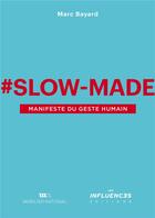 Couverture du livre « Slow-made : manifeste du geste humain » de Marc Bayard aux éditions Les Influences