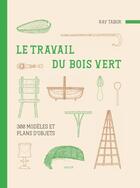 Couverture du livre « Le travail du bois vert : 300 modèles et plans d'objets » de Ray Tabor aux éditions Vigot