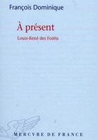 Couverture du livre « À present ; Louis-René des Forêts » de François Dominique aux éditions Mercure De France