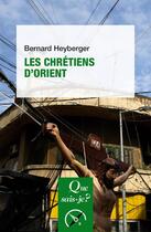 Couverture du livre « Les chrétiens d'orient » de Bernard Heyberger aux éditions Que Sais-je ?