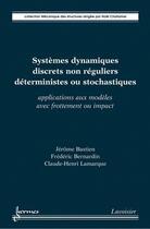 Couverture du livre « Systèmes dynamiques discrets non réguliers déterministes ou stochastiques : applications aux modèles avec frottement ou impact : Applications aux modèles avec frottement ou impact » de Claude-Henri Lamarque et Frédéric Bernardin et Jérôme Bastien aux éditions Hermes Science