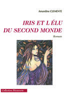 Couverture du livre « Iris et l'élu du second monde » de Amandine Clemente aux éditions Societe Des Ecrivains