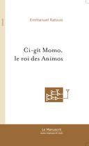 Couverture du livre « Ci-git momo, le roi des animos » de Emmanuel Ratouis aux éditions Le Manuscrit