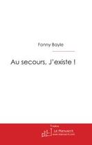 Couverture du livre « Au secours, j'existe ! » de Bayle-F aux éditions Le Manuscrit