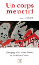 Couverture du livre « Un corps meurtri - temoignage d'une victime d'inceste, une parmi tant d'autres... » de Audrey Legrand aux éditions Paulo Ramand