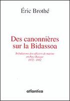 Couverture du livre « Des canonnières sur la bidassoa ; tribulations des officiers de marine en Pays Basque 1872-1982 » de Eric Brothe aux éditions Atlantica
