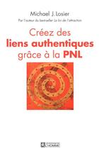 Couverture du livre « Créez les liens authentiques grace à la PNL » de Michael J. Losier aux éditions Editions De L'homme
