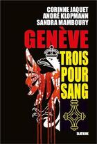 Couverture du livre « Genève trois pour sang » de Andre Klopmann et Corinne Jaquet et Sandra Mamboury aux éditions Slatkine