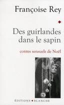 Couverture du livre « Des guirlandes dans le sapin ; contes sensuels de Noël » de Francoise Rey aux éditions Blanche