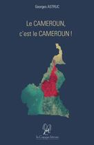 Couverture du livre « Le Cameroun, c'est le Cameroun » de Georges Astruc aux éditions La Compagnie Litteraire