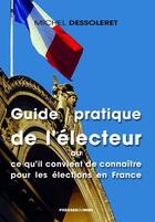 Couverture du livre « Guide pratique de l'électeur ou ce qu'il convient de connaître pour les élections en France » de Michel Dessoleret aux éditions Presses Du Midi
